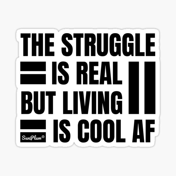 The Struggle Is Real But Living Is Cool AF Sticker