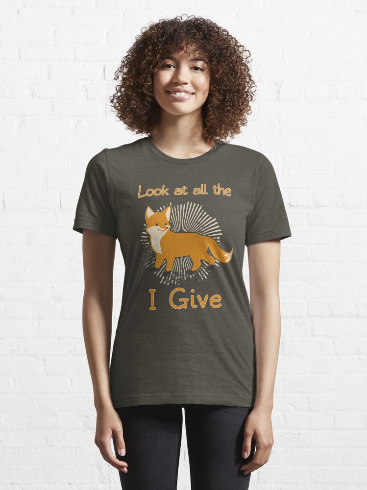 look at all the fox i give t shirt