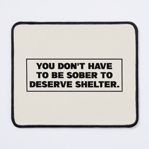 Item preview, You Dont Have To Be Sober To Deserve Shelter - Homeless designed and sold by Picket Club.