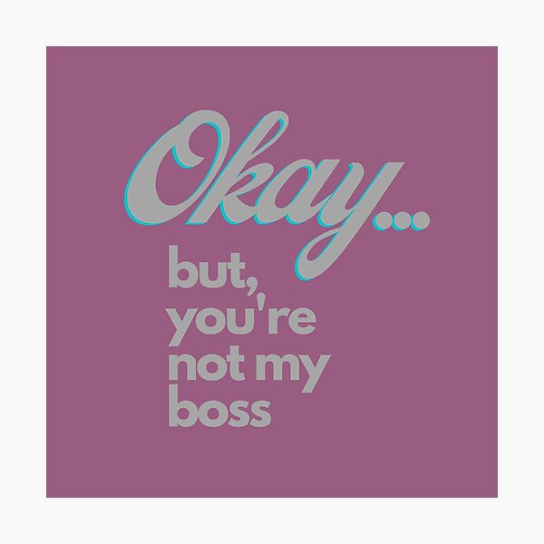 Item preview, Okay... But You're Not My Boss designed and sold by Mothe3rd.