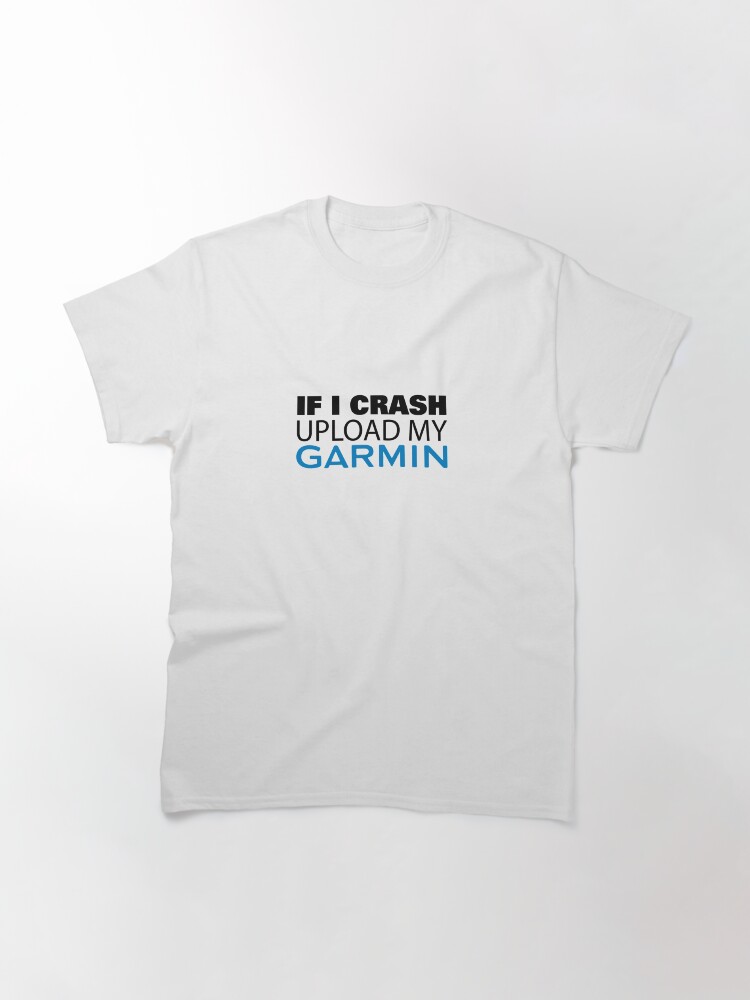 Thumbnail 3 of 7, Classic T-Shirt, If I Crash Upload My Garmin designed and sold by bennyhill.