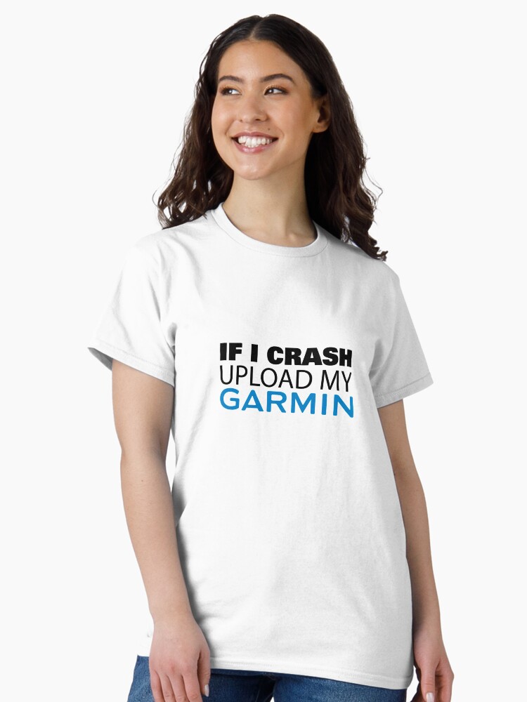 Thumbnail 1 of 7, Classic T-Shirt, If I Crash Upload My Garmin designed and sold by bennyhill.