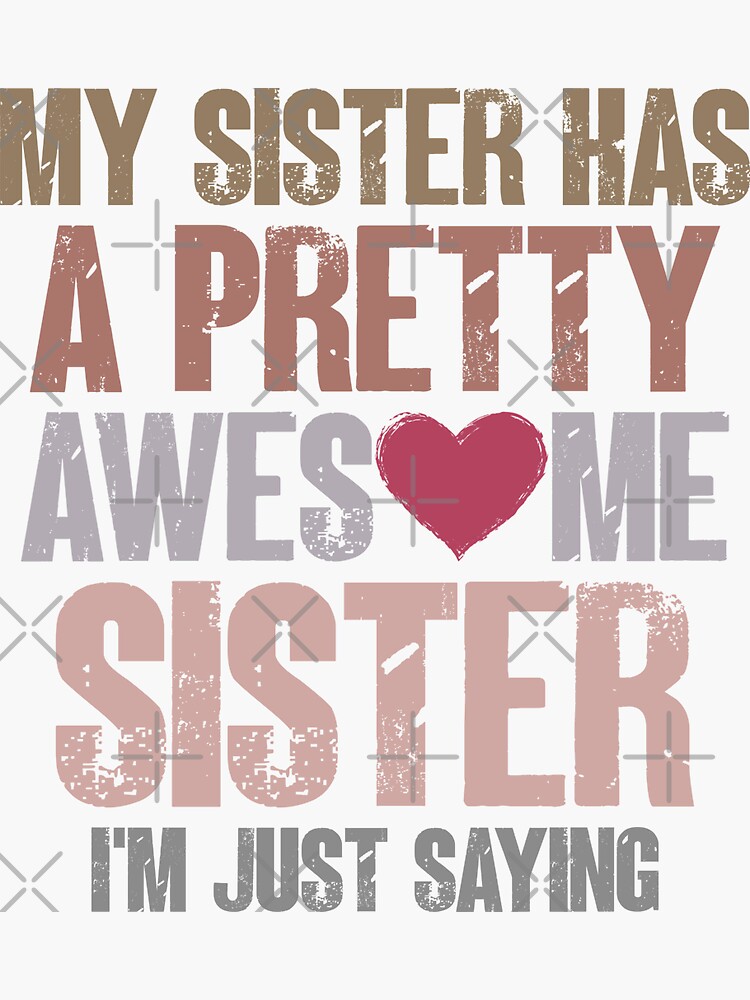 My Sister Has A Pretty Awesome Sister Im Just Saying Funny Girls T Sticker For Sale By 7476