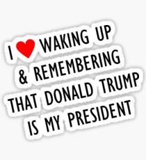 Love waking up to trump Sticker