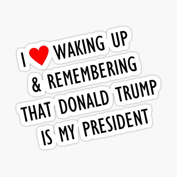 Love waking up to trump Sticker