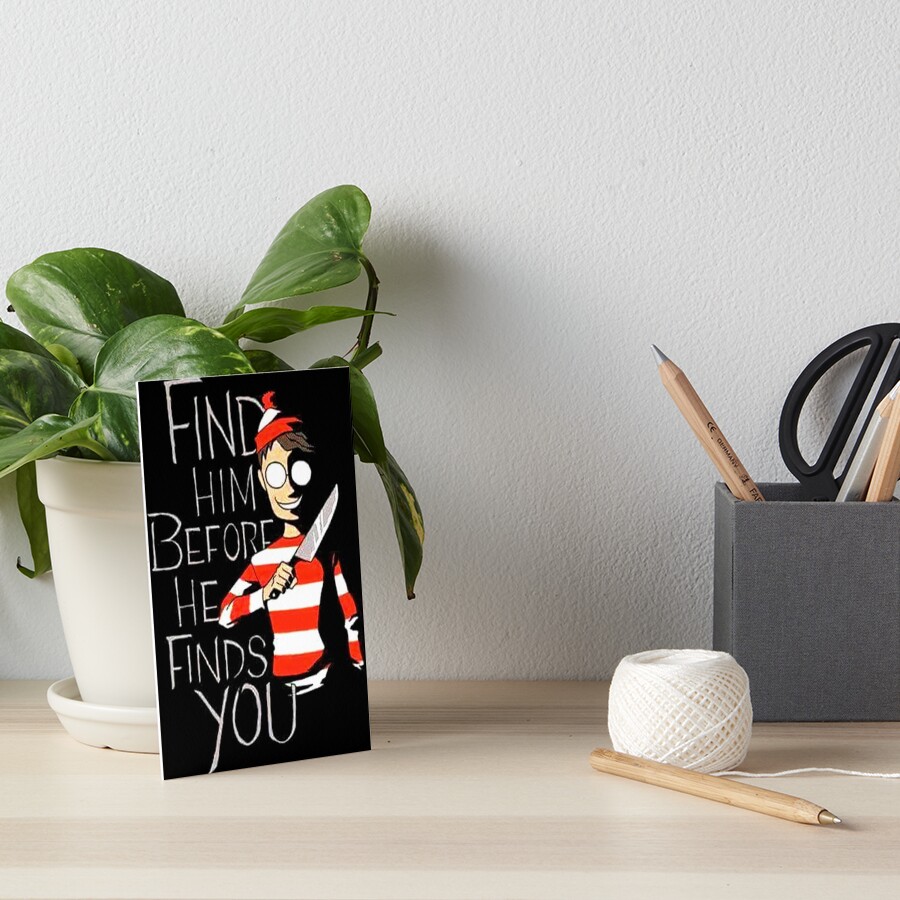 find-him-before-he-finds-you-art-board-print-for-sale-by-burpdesigns