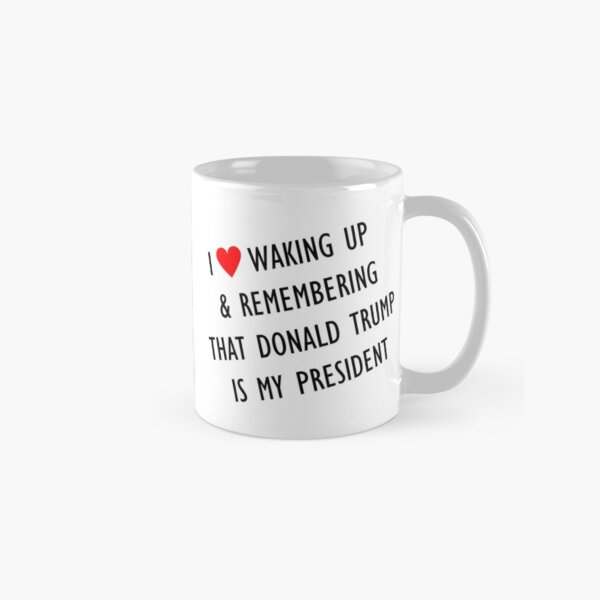 Love waking up to trump Classic Mug