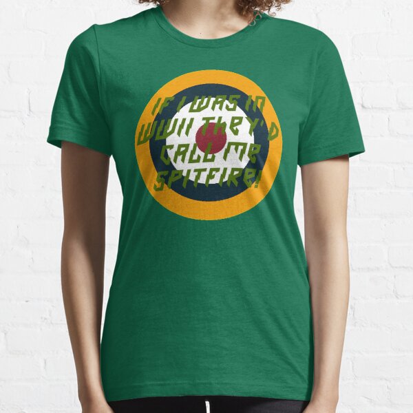 If I Was In WWII They'd Call Me Spitfire! Essential T-Shirt