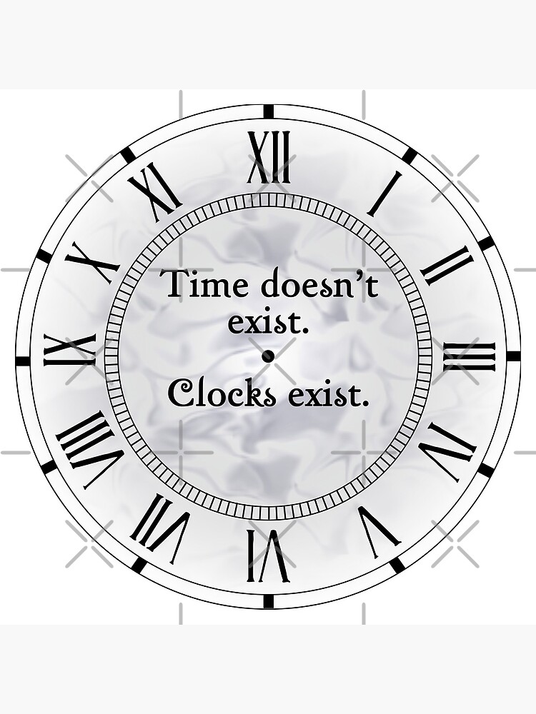 "Time Doesn't Exist. Clocks Exist." Poster for Sale by CafePretzel