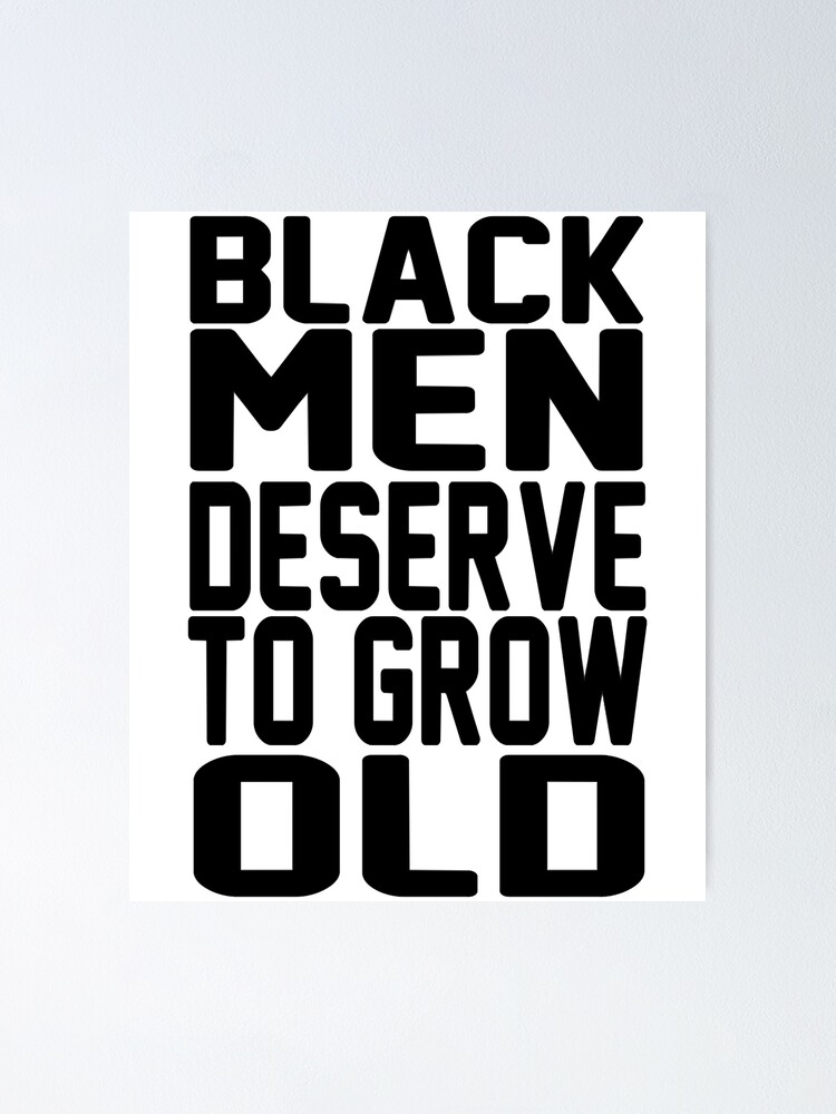 Black Men Deserve To Grow Old Shirt Poster For Sale By Emilynaple