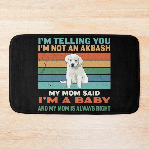 Item preview, I am telling you, I am not an akbash, my mom said I am a baby and my mom is always right, cute puppy, akbash dog owner, lover, relaxing designed and sold by SGS-.