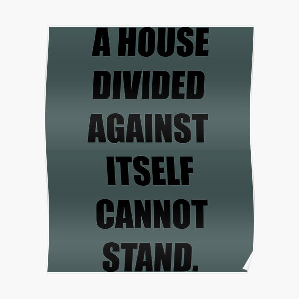 "A house divided against itself cannot stand" Poster for Sale by