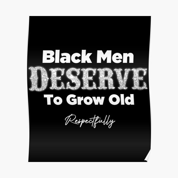 Black Men Deserve To Grow Old 6 Poster For Sale By Emilynaple