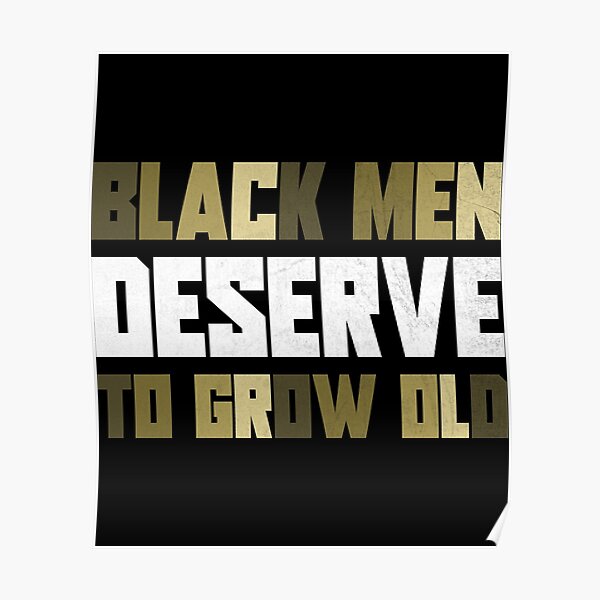 Black Men Deserve To Grow Old Black History Month Poster For Sale By