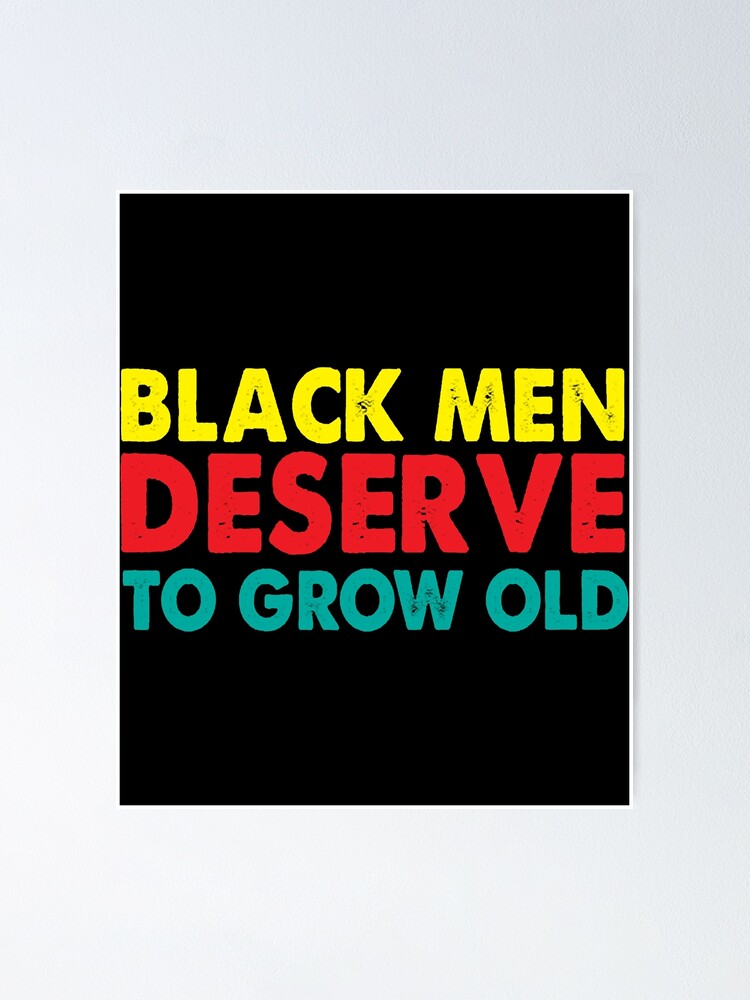 Black Men Deserve To Grow Old 8 Poster For Sale By Emilynaple