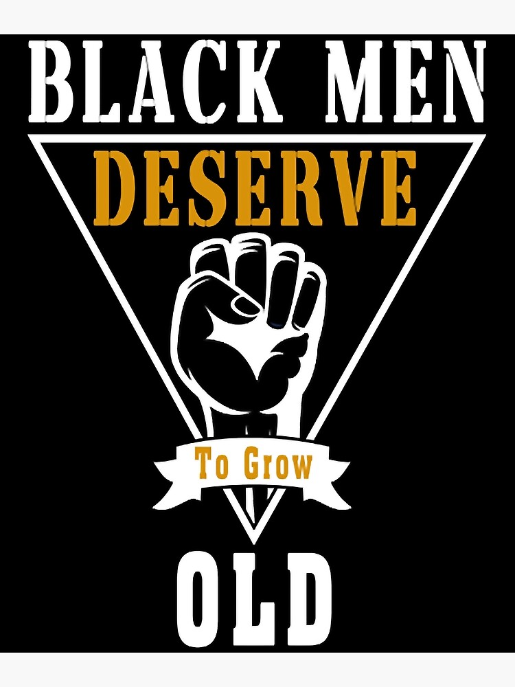 Black Men Deserve To Grow Old 10 Poster For Sale By Emilynaple