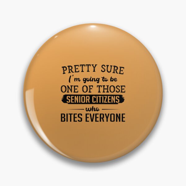 Item preview, Pretty Sure Im Going To Be One Of Those Senior Citizens Who Bites Everyone designed and sold by Moeez Javed.