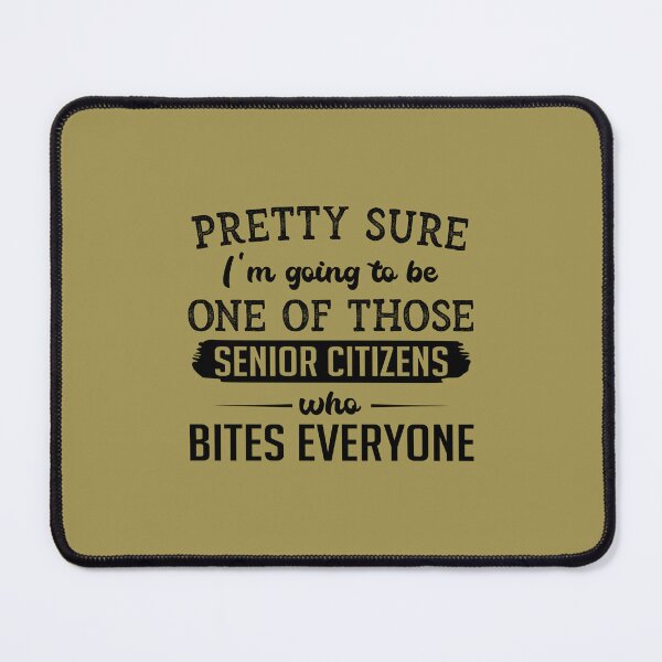 Item preview, Pretty Sure Im Going To Be One Of Those Senior Citizens Who Bites Everyone designed and sold by Moeez Javed.