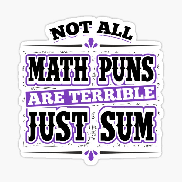 Funny Math Not All Math Puns Are Terrible Just Sum Sticker For Sale