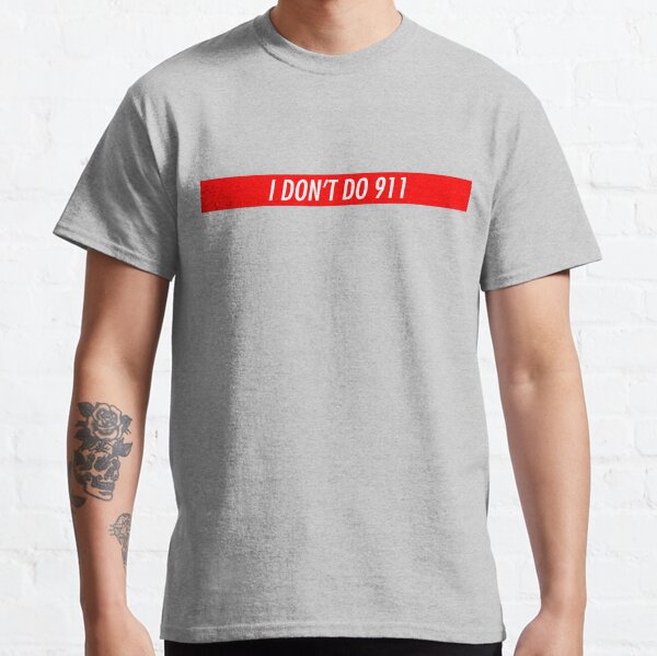 I don't do 911. Classic T-Shirt