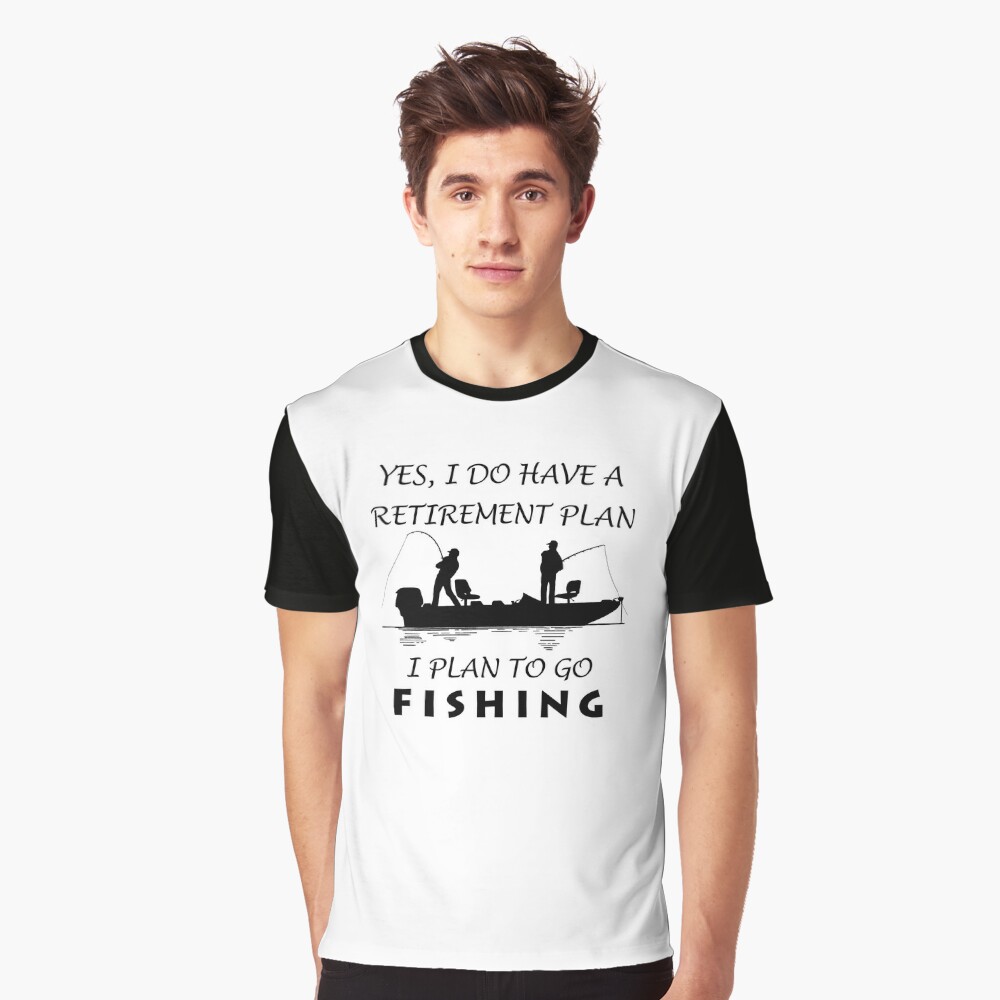 Yes I Do Have Retirement Plan I Plan To Go Fishing T-Shirt - TeeNavi