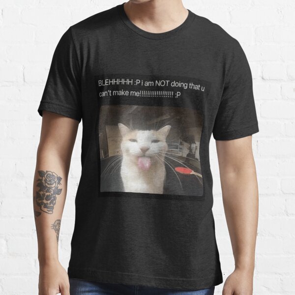 Blehhhhh P I Am Not Doing That Cat T Shirt For Sale By Guybubbles Redbubble My Reaction