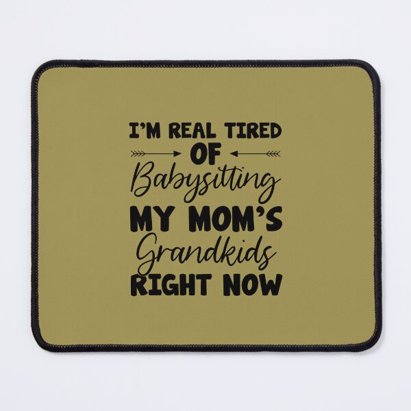 Item preview, Real Tired Of Babysitting My Moms Grandkids designed and sold by Moeez Javed.