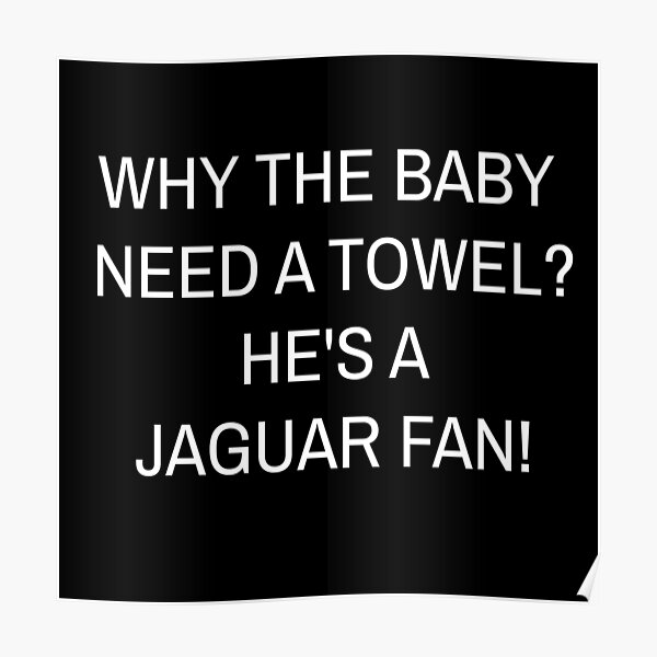 "Why the baby need a towel?" Poster for Sale by GipsyAvenger Redbubble