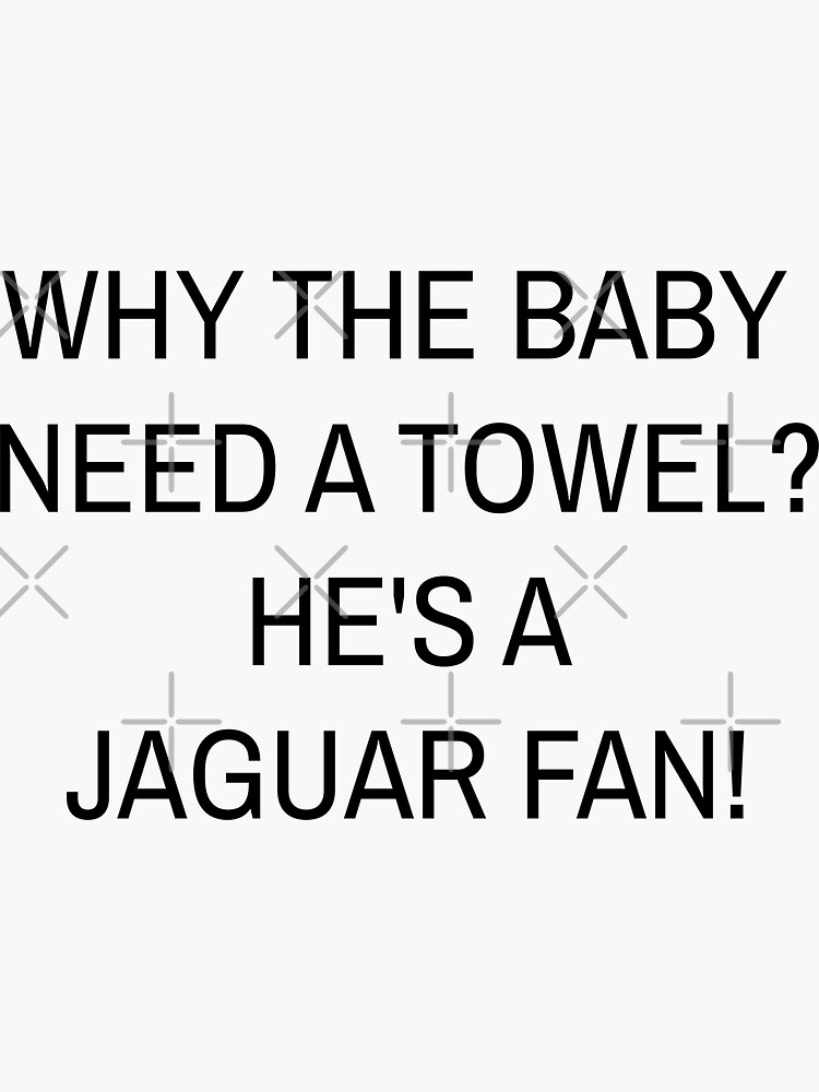"Why the baby need a towel?" Sticker for Sale by GipsyAvenger Redbubble