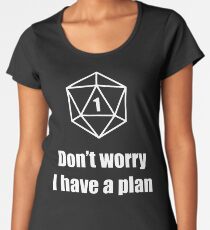 Critical Failure - Don't worry, I have a plan! Women's Premium T-Shirt