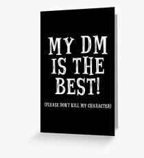 My DM is the Best! (Please Don't Kill My Character) - Dungeons and Dragons (White) Greeting Card