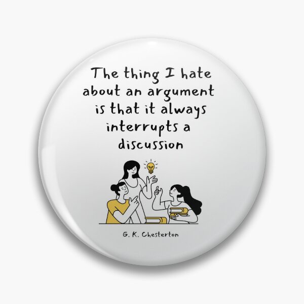 Item preview, The thing I hate about an argument is that it always interrupts a discussion. G. K. Chesterton designed and sold by LifeWisdom.