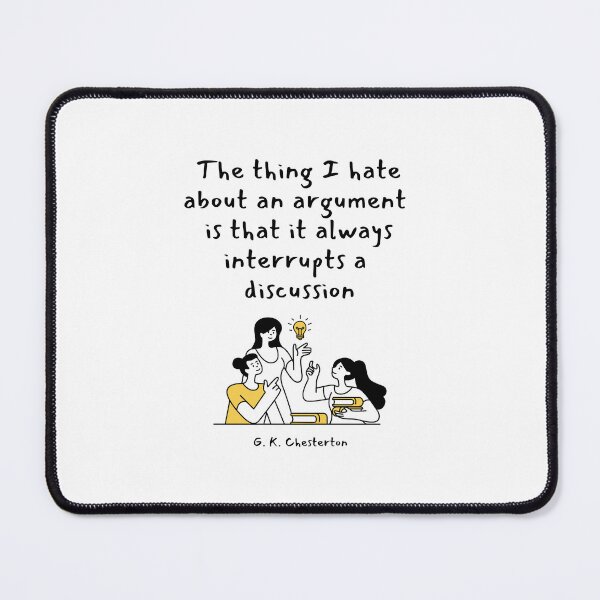 Item preview, The thing I hate about an argument is that it always interrupts a discussion. G. K. Chesterton designed and sold by LifeWisdom.