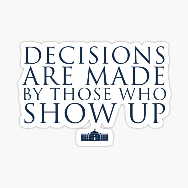 Item preview, Decisions Are Made By Those Who Show Up designed and sold by Tom Hillmeyer.