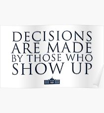 Decisions Are Made By Those Who Show Up Poster