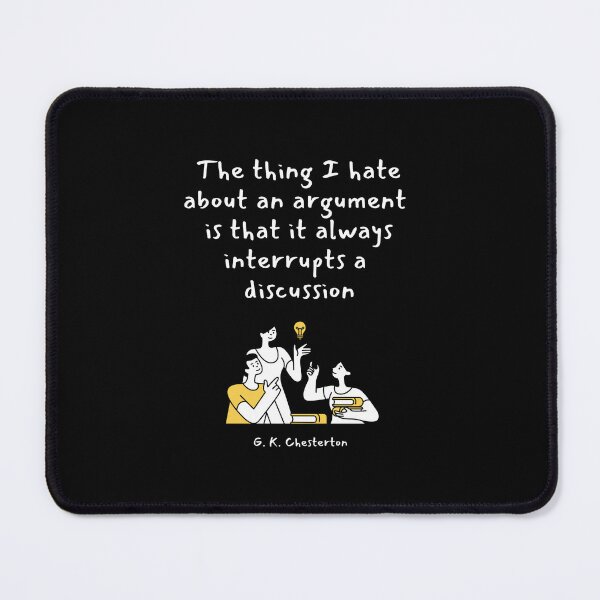Item preview, The thing I hate about an argument is that it always interrupts a discussion. G. K. Chesterton designed and sold by LifeWisdom.