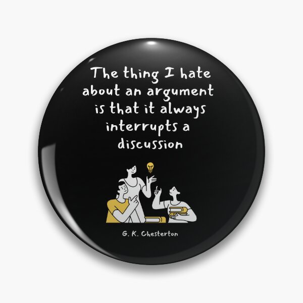 Item preview, The thing I hate about an argument is that it always interrupts a  discussion. G. K. Chesterton designed and sold by LifeWisdom.