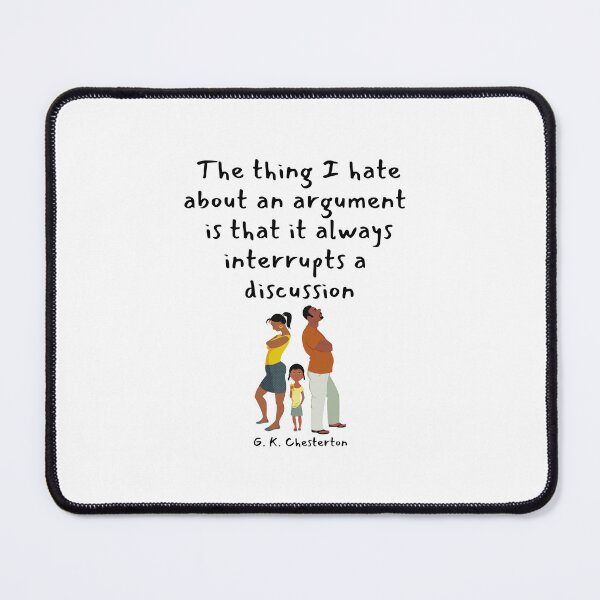 Item preview, The thing I hate about an argument is that it always interrupts a discussion. G. K. Chesterton designed and sold by LifeWisdom.