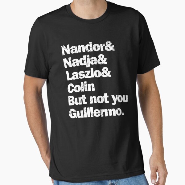 Nandor Nadja Laszlo Colin But not you Guillermo Essential T-Shirt