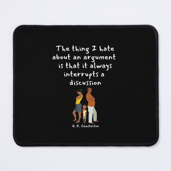 Item preview, The thing I hate about an argument is that it always interrupts a discussion. G. K. Chesterton designed and sold by LifeWisdom.