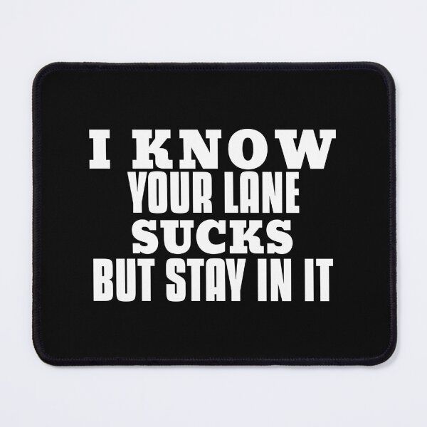 Item preview, I know your lane sucks but stay in it designed and sold by Leomi-2.