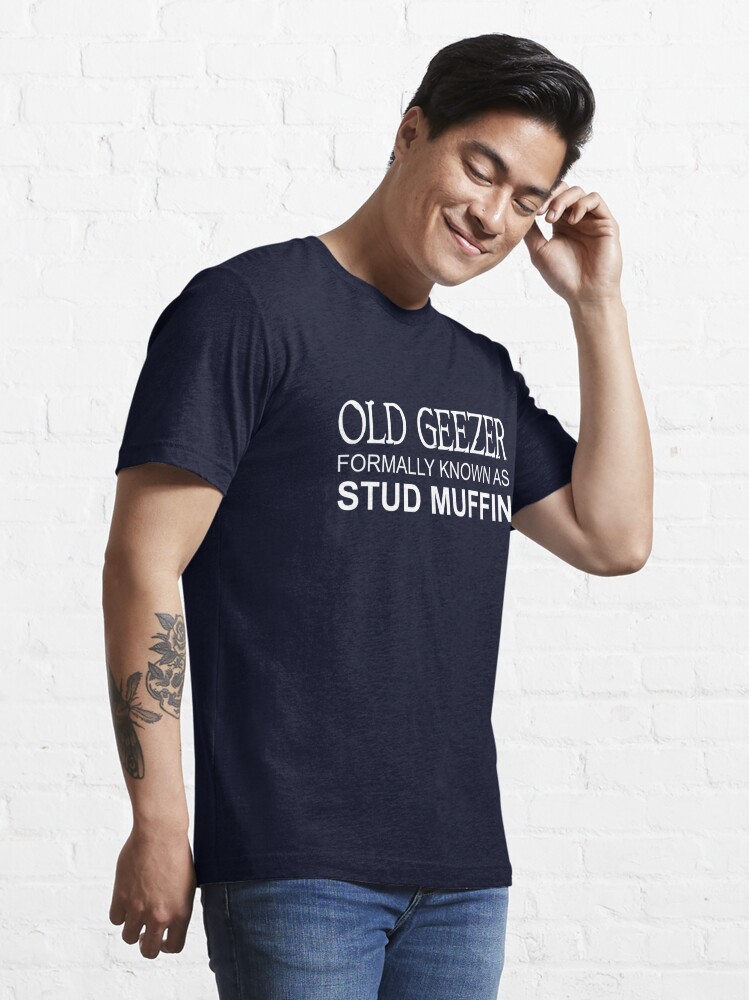 Old Geezer formally known as stud muffin Essential T-Shirt for Sale by  goodtogotees