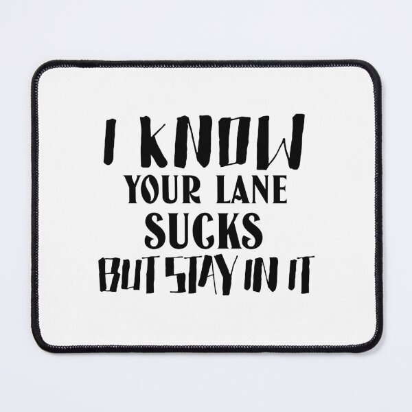 Item preview, I know your lane sucks but stay in it designed and sold by Leomi-2.