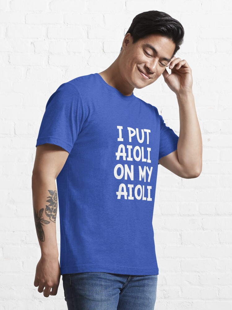 put Aioli on my Aioli Essential T Shirt for Sale by goodtogotees Redbubble