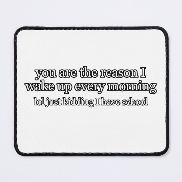 Item preview, You are the reason I wake up every morning lol just kidding I have school pun designed and sold by anstore0.
