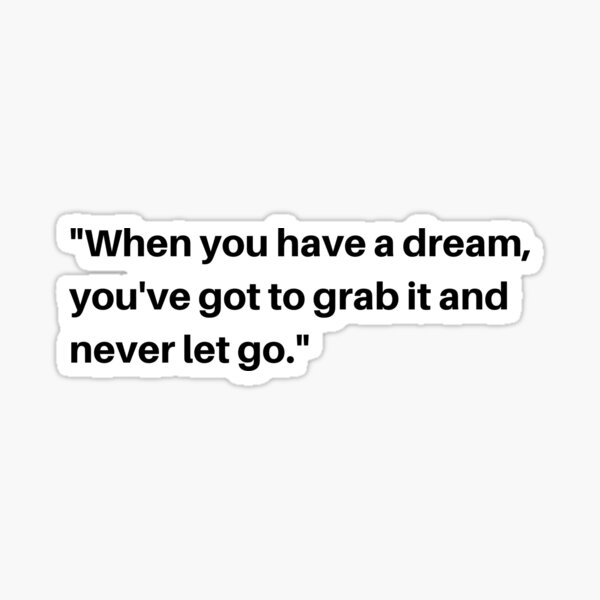 when-you-have-a-dream-you-ve-got-to-grab-it-and-never-let-go