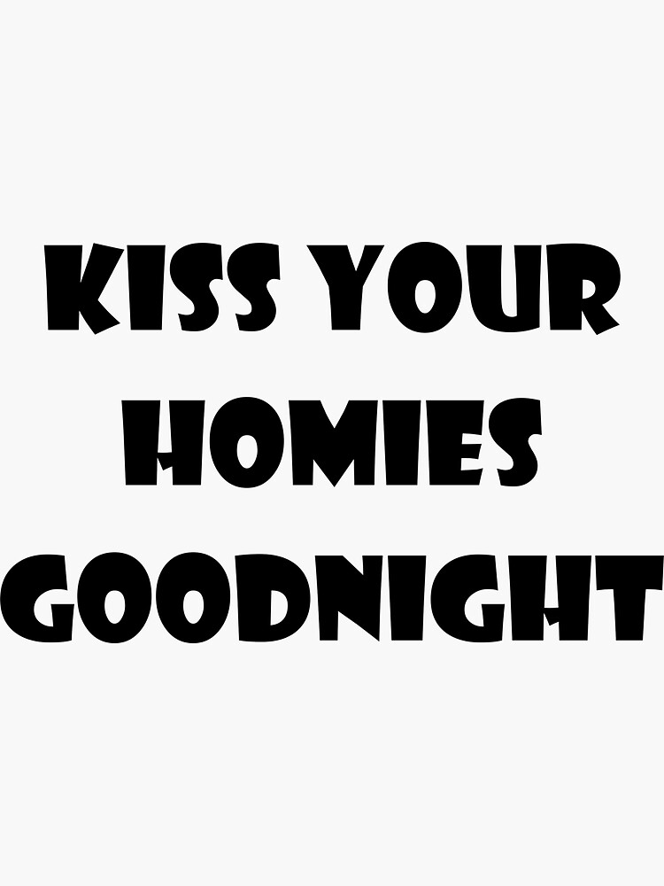Kiss Your Homies Goodnight Sticker For Sale By Amico77 Redbubble