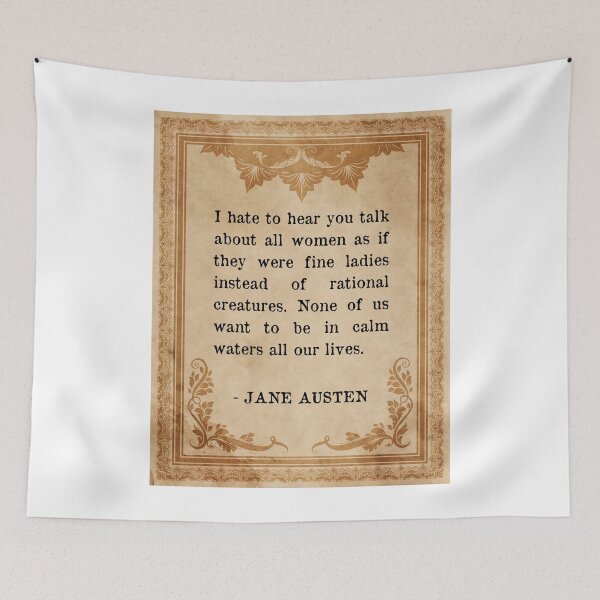 Item preview, Jane Austen Persuasion Quote - I hate to hear you talk about all women as if they were fine ladies instead of rational creatures. None of us want to be in calm waters all our lives. designed and sold by violet-hope.