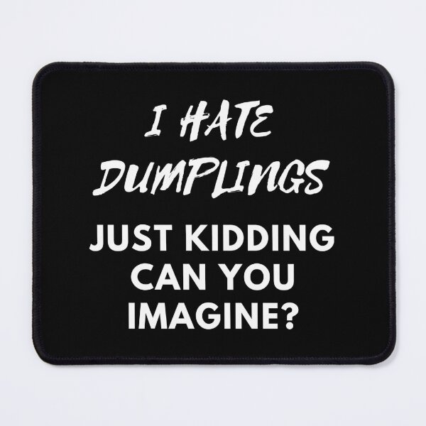 Item preview, I Hate Dumplings Just Kidding Can You Imagine designed and sold by MKD-Artz.