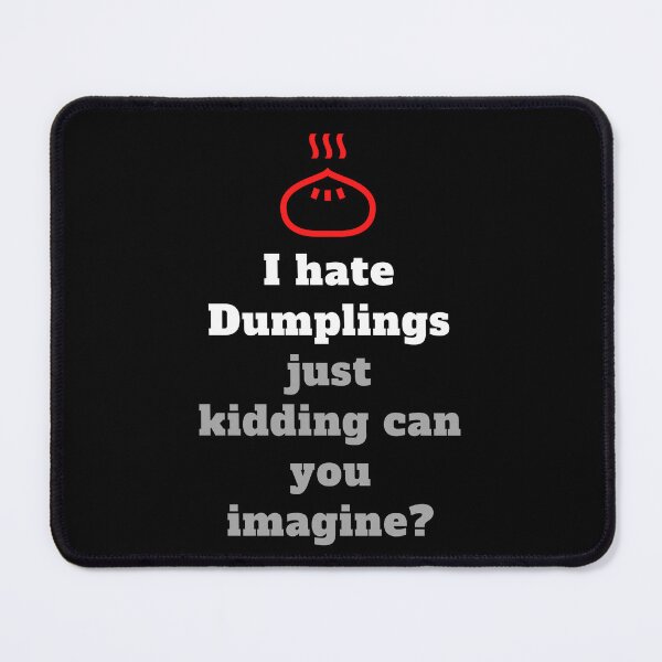 Item preview, I Hate Dumplings Just Kidding Can You Imagine designed and sold by MKD-Artz.